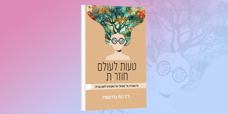 טעות לעולם חוזר.ת: על העברית, על "טעויות" ועל האקדמיה ללשון עברית